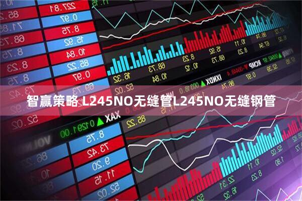 智赢策略 L245NO无缝管L245NO无缝钢管